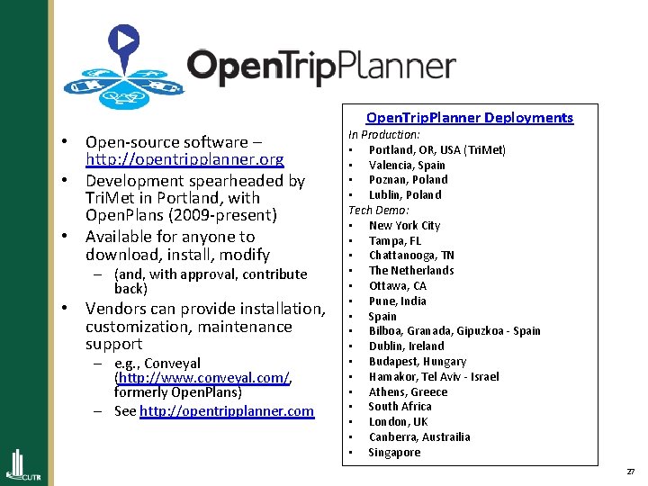 Open. Trip. Planner Deployments • Open-source software – http: //opentripplanner. org • Development spearheaded