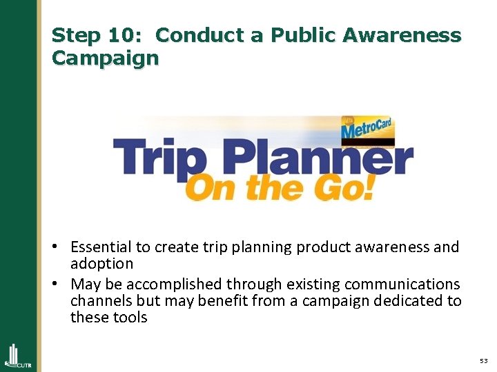 Step 10: Conduct a Public Awareness Campaign • Essential to create trip planning product