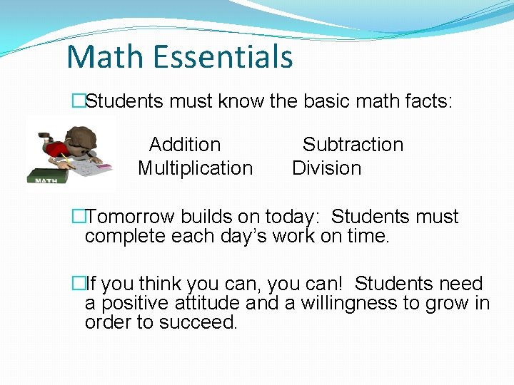 Math Essentials �Students must know the basic math facts: Addition Multiplication Subtraction Division �Tomorrow