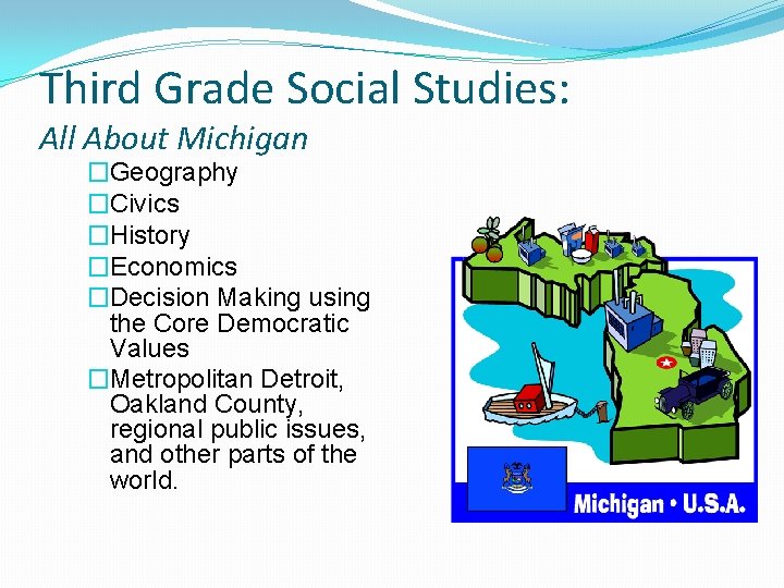 Third Grade Social Studies: All About Michigan �Geography �Civics �History �Economics �Decision Making using