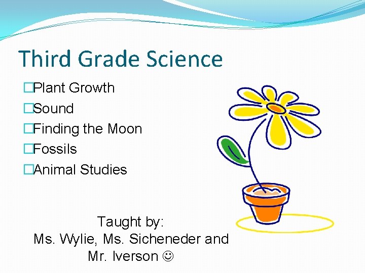 Third Grade Science �Plant Growth �Sound �Finding the Moon �Fossils �Animal Studies Taught by: