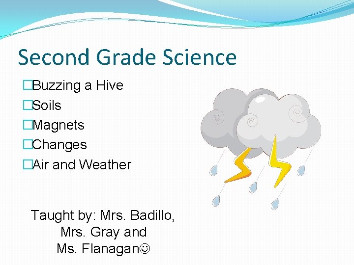 Second Grade Science �Buzzing a Hive �Soils �Magnets �Changes �Air and Weather Taught by: