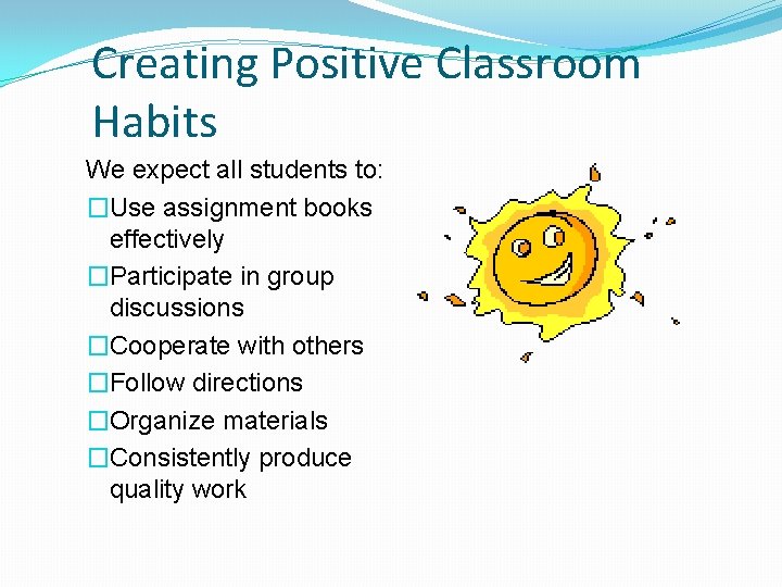 Creating Positive Classroom Habits We expect all students to: �Use assignment books effectively �Participate