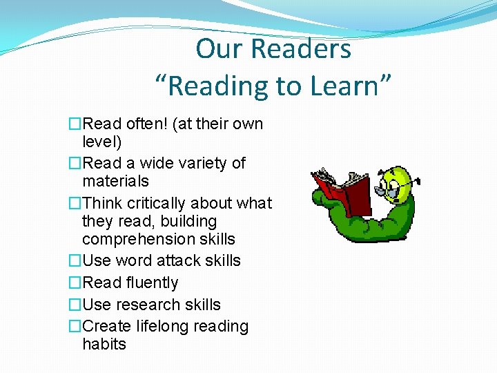 Our Readers “Reading to Learn” �Read often! (at their own level) �Read a wide