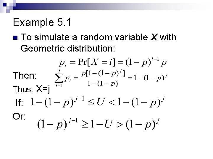 Example 5. 1 n To simulate a random variable X with Geometric distribution: Then: