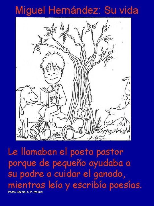 Miguel Hernández: Su vida Le llamaban el poeta pastor porque de pequeño ayudaba a Miguel Hernández: Su vida Le llamaban el poeta pastor porque de pequeño ayudaba a