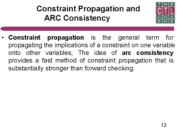 Constraint Propagation and ARC Consistency • Constraint propagation is the general term for propagating