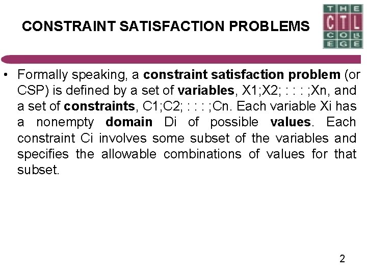 CONSTRAINT SATISFACTION PROBLEMS • Formally speaking, a constraint satisfaction problem (or CSP) is defined