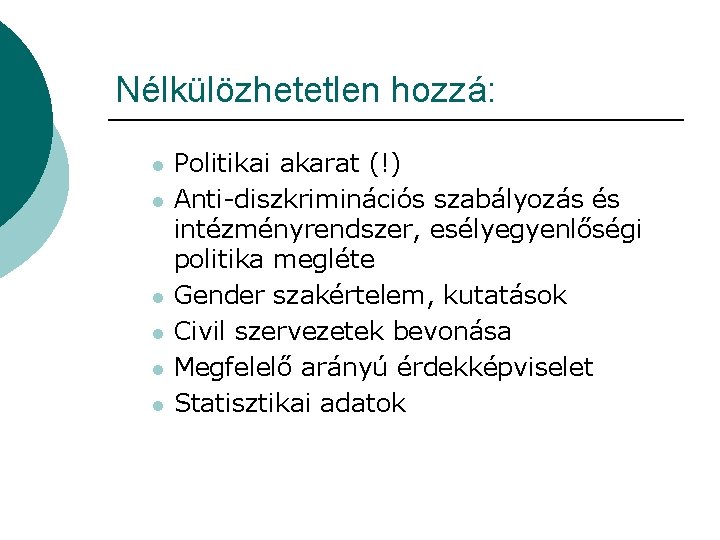 Nélkülözhetetlen hozzá: l l l Politikai akarat (!) Anti-diszkriminációs szabályozás és intézményrendszer, esélyegyenlőségi politika Nélkülözhetetlen hozzá: l l l Politikai akarat (!) Anti-diszkriminációs szabályozás és intézményrendszer, esélyegyenlőségi politika