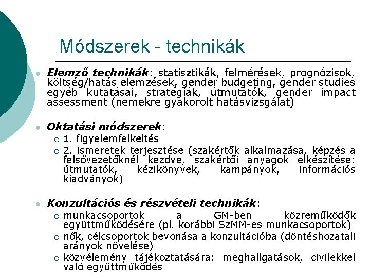 Módszerek - technikák l Elemző technikák: statisztikák, felmérések, prognózisok, költség/hatás elemzések, gender budgeting, gender Módszerek - technikák l Elemző technikák: statisztikák, felmérések, prognózisok, költség/hatás elemzések, gender budgeting, gender