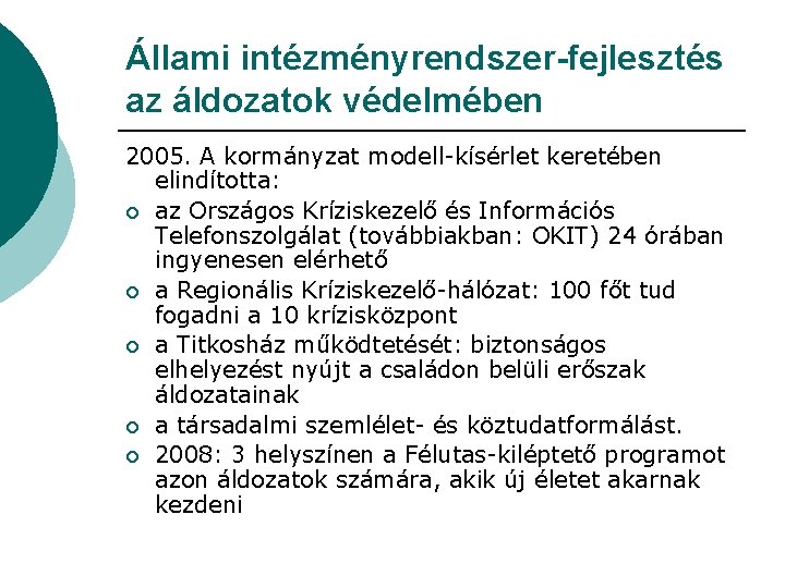 Állami intézményrendszer-fejlesztés az áldozatok védelmében 2005. A kormányzat modell-kísérlet keretében elindította: ¡ az Országos Állami intézményrendszer-fejlesztés az áldozatok védelmében 2005. A kormányzat modell-kísérlet keretében elindította: ¡ az Országos