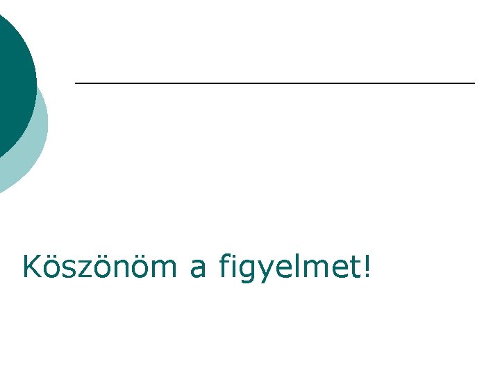Köszönöm a figyelmet! Köszönöm a figyelmet!