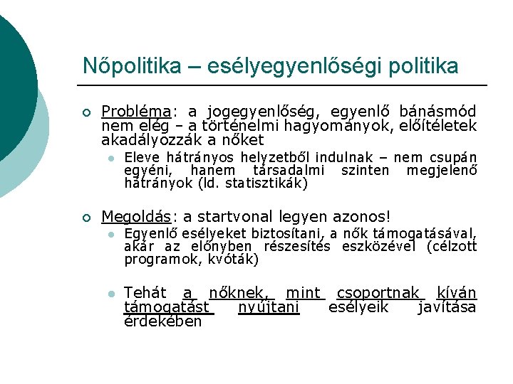 Nőpolitika – esélyegyenlőségi politika ¡ Probléma: a jogegyenlőség, egyenlő bánásmód nem elég – a Nőpolitika – esélyegyenlőségi politika ¡ Probléma: a jogegyenlőség, egyenlő bánásmód nem elég – a
