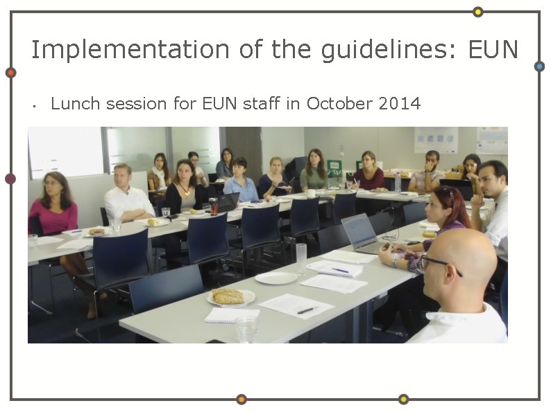 Implementation of the guidelines: EUN • Lunch session for EUN staff in October 2014