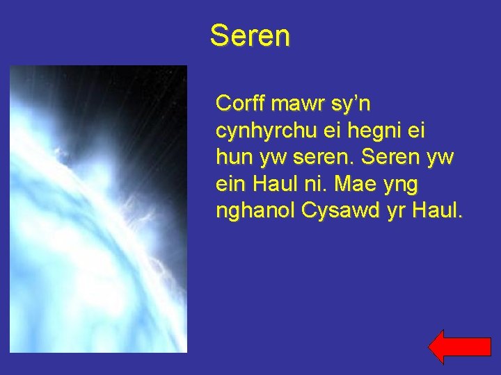 Seren Corff mawr sy’n cynhyrchu ei hegni ei hun yw seren. Seren yw ein