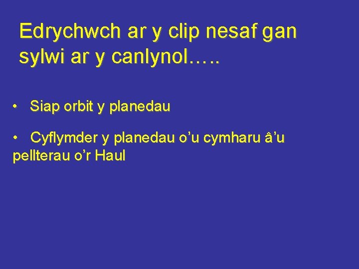 Edrychwch ar y clip nesaf gan sylwi ar y canlynol…. . • Siap orbit