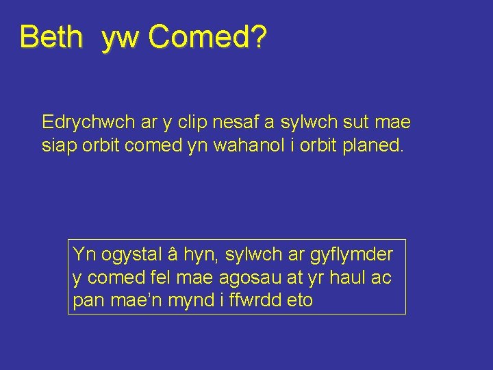 Beth yw Comed? Edrychwch ar y clip nesaf a sylwch sut mae siap orbit