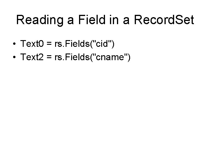 Reading a Field in a Record. Set • Text 0 = rs. Fields("cid") •