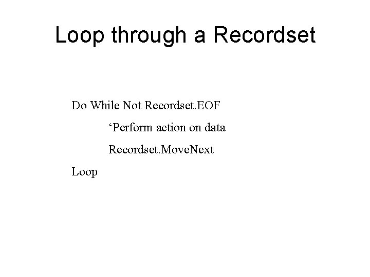 Loop through a Recordset Do While Not Recordset. EOF ‘Perform action on data Recordset.