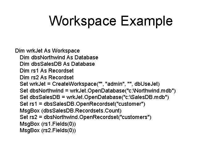 Workspace Example Dim wrk. Jet As Workspace Dim dbs. Northwind As Database Dim dbs.
