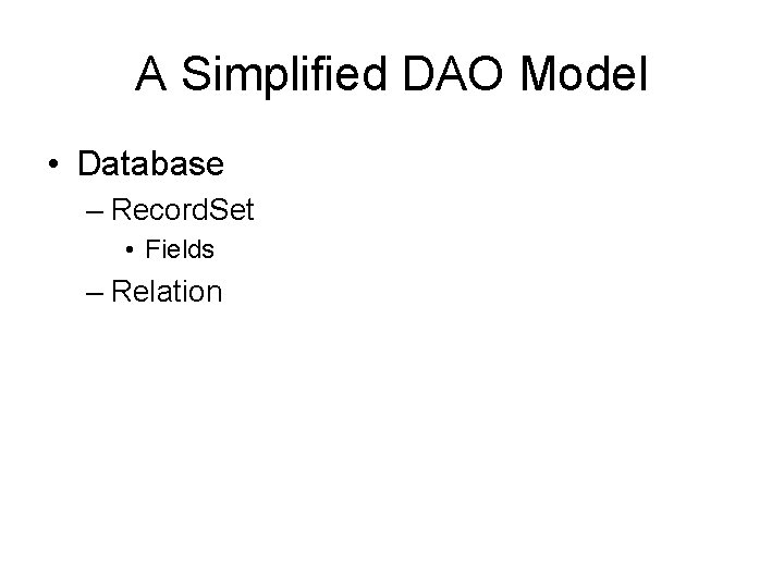 A Simplified DAO Model • Database – Record. Set • Fields – Relation 