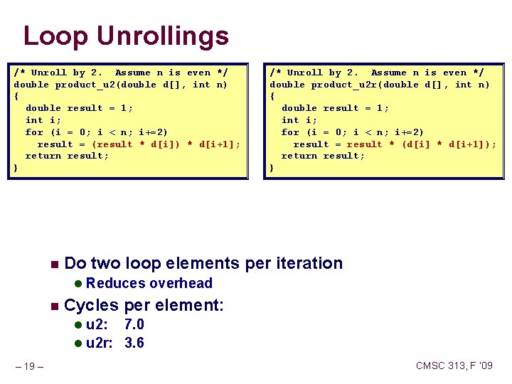 Loop Unrollings /* Unroll by 2. Assume n is even */ double product_u 2(double