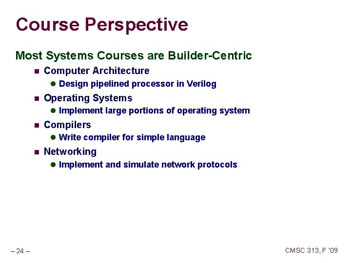 Course Perspective Most Systems Courses are Builder-Centric n Computer Architecture l Design pipelined processor Course Perspective Most Systems Courses are Builder-Centric n Computer Architecture l Design pipelined processor