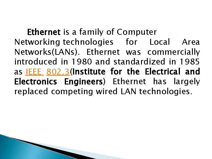 Ethernet is a family of Computer Networking technologies for Local Area Networks(LANs). Ethernet was