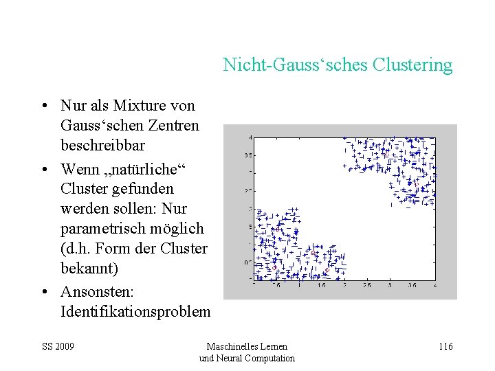Nicht-Gauss‘sches Clustering • Nur als Mixture von Gauss‘schen Zentren beschreibbar • Wenn „natürliche“ Cluster