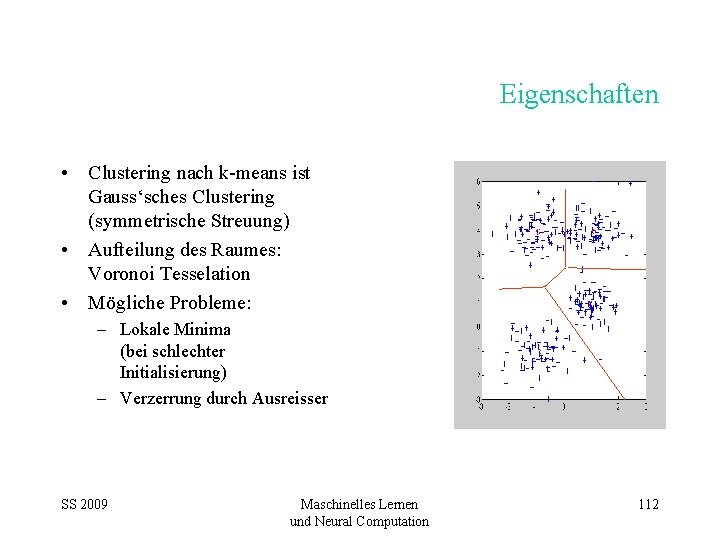 Eigenschaften • Clustering nach k-means ist Gauss‘sches Clustering (symmetrische Streuung) • Aufteilung des Raumes: