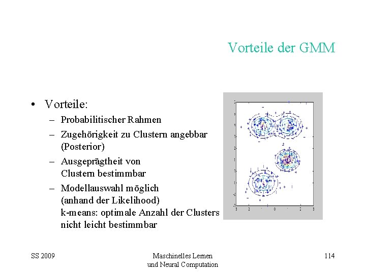 Vorteile der GMM • Vorteile: – Probabilitischer Rahmen – Zugehörigkeit zu Clustern angebbar (Posterior)