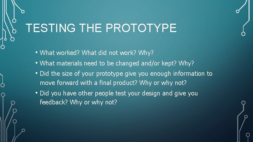 TESTING THE PROTOTYPE • What worked? What did not work? Why? • What materials