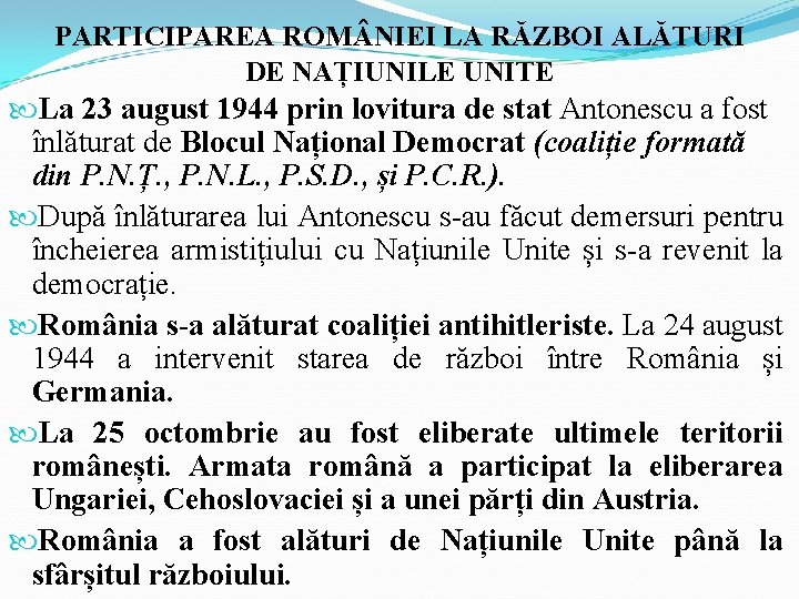PARTICIPAREA ROM NIEI LA RĂZBOI ALĂTURI DE NAȚIUNILE UNITE La 23 august 1944 prin PARTICIPAREA ROM NIEI LA RĂZBOI ALĂTURI DE NAȚIUNILE UNITE La 23 august 1944 prin