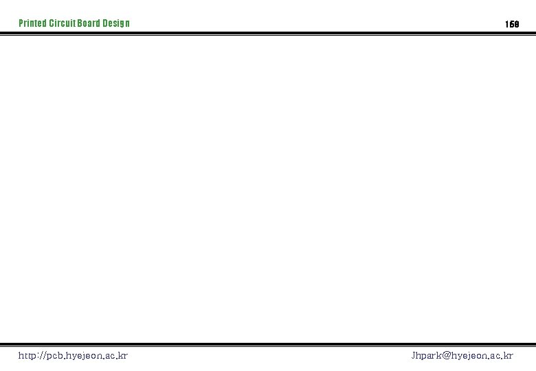 Printed Circuit Board Design http: //pcb. hyejeon. ac. kr 158 Jhpark@hyejeon. ac. kr 