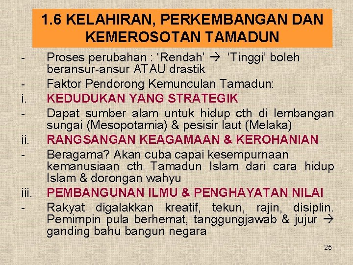 1. 6 KELAHIRAN, PERKEMBANGAN DAN KEMEROSOTAN TAMADUN i. iii. - Proses perubahan : ‘Rendah’