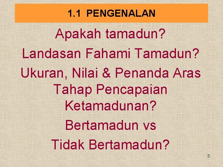 1. 1 PENGENALAN Apakah tamadun? Landasan Fahami Tamadun? Ukuran, Nilai & Penanda Aras Tahap