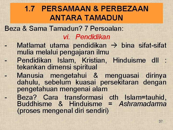 1. 7 PERSAMAAN & PERBEZAAN ANTARA TAMADUN Beza & Sama Tamadun? 7 Persoalan: vi.