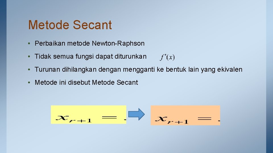 Metode Secant • Perbaikan metode Newton-Raphson • Tidak semua fungsi dapat diturunkan • Turunan