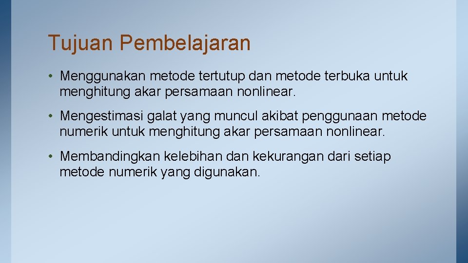 Tujuan Pembelajaran • Menggunakan metode tertutup dan metode terbuka untuk menghitung akar persamaan nonlinear.