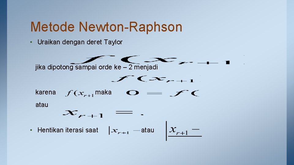Metode Newton-Raphson • Uraikan dengan deret Taylor jika dipotong sampai orde ke – 2