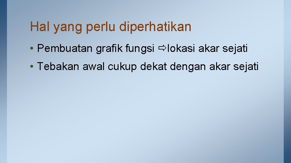 Hal yang perlu diperhatikan • Pembuatan grafik fungsi lokasi akar sejati • Tebakan awal