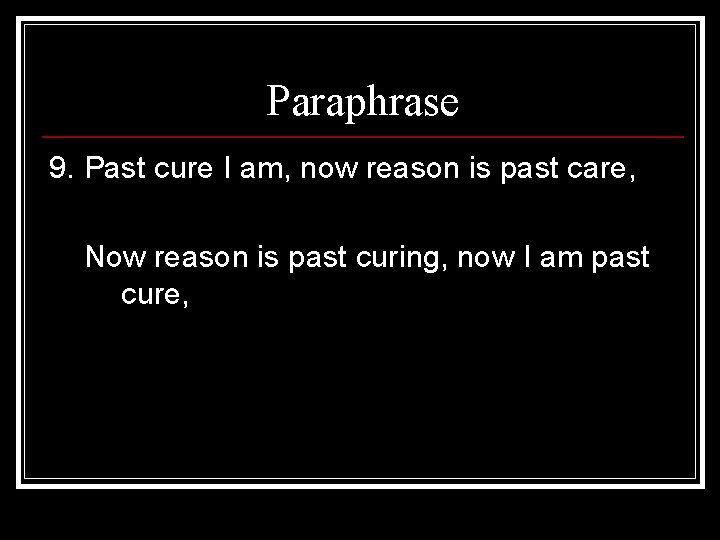 Paraphrase 9. Past cure I am, now reason is past care, Now reason is