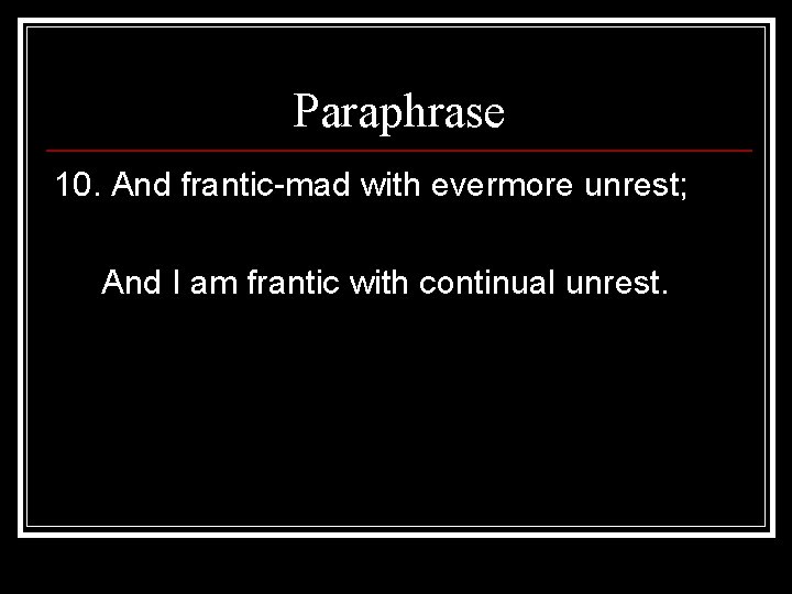 Paraphrase 10. And frantic-mad with evermore unrest; And I am frantic with continual unrest.