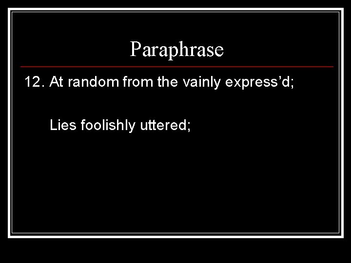 Paraphrase 12. At random from the vainly express’d; Lies foolishly uttered; 