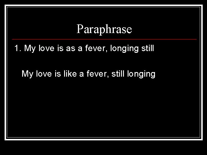Paraphrase 1. My love is as a fever, longing still My love is like