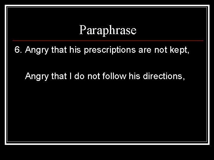 Paraphrase 6. Angry that his prescriptions are not kept, Angry that I do not