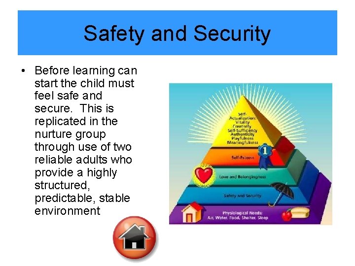 Safety and Security • Before learning can start the child must feel safe and