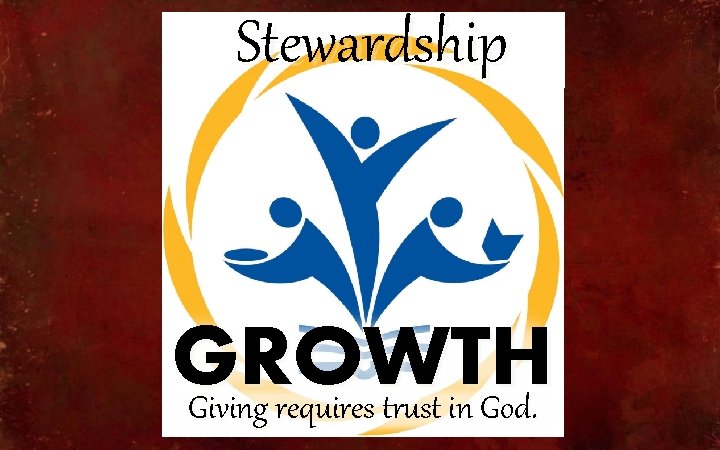 Stewardship GROWTH Giving requires trust in God. 