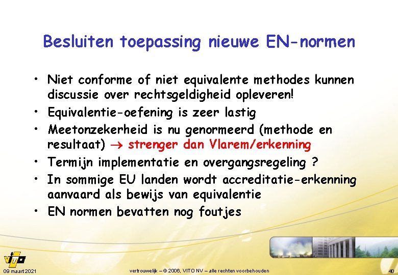 Besluiten toepassing nieuwe EN-normen • Niet conforme of niet equivalente methodes kunnen discussie over