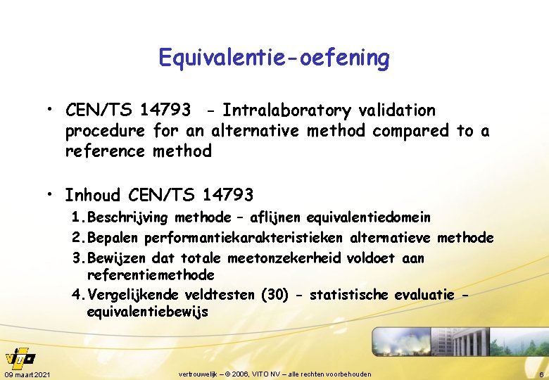 Equivalentie-oefening • CEN/TS 14793 - Intralaboratory validation procedure for an alternative method compared to